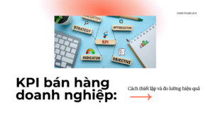 KPI bán hàng doanh nghiệp: Cách thiết lập và đo lường hiệu quả
