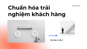 Chuẩn hóa trải nghiệm khách hàng bắt đầu từ đâu?