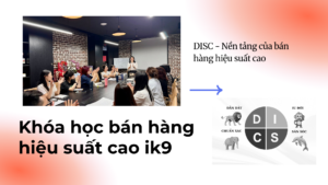 DISC – Nền tảng bán hàng hiệu suất cao tại chương trình Bán hàng hiệu suất cao IK9